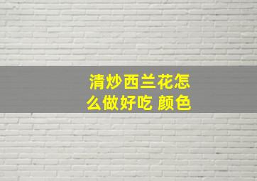 清炒西兰花怎么做好吃 颜色